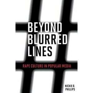 Beyond Blurred Lines: Rape Culture in Popular Media, Paperback - Nickie D. Phillips imagine