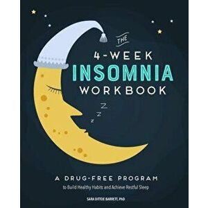 The 4-Week Insomnia Workbook: A Drug-Free Program to Build Healthy Habits and Achieve Restful Sleep, Paperback - Sara, PhD Dittoe Barrett imagine