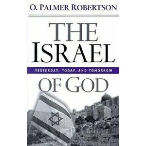 The Israel of God: Yesterday, Today, and Tomorrow, Paperback - O. Palmer Robertson imagine