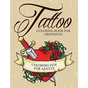 Tattoo Coloring Book for Grownups - Coloring Fun for Adults, Paperback - Speedy Publishing LLC imagine