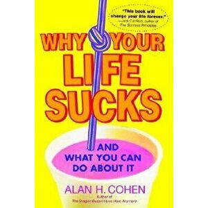 Why Your Life Sucks: And What You Can Do about It, Paperback - Alan Cohen imagine
