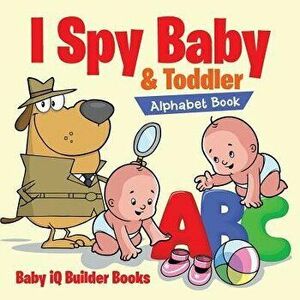 I Spy: Baby & Toddler Alphabet Book, Paperback - Baby Iq Builder Books imagine