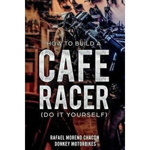 How to Build a Cafe Racer? (Do It Yourself), Paperback - Rafael Moreno Chacon imagine