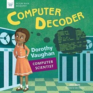 Computer Decoder: Dorothy Vaughan, Computer Scientist, Paperback - Andi Diehn imagine