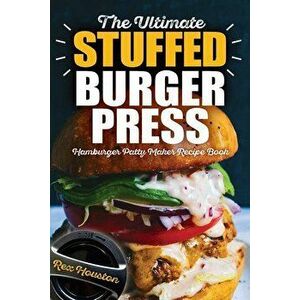 The Ultimate Stuffed Burger Press Hamburger Patty Maker Recipe Book: Cookbook Guide for Express Home, Grilling, Camping, Sports Events or Tailgating, , imagine