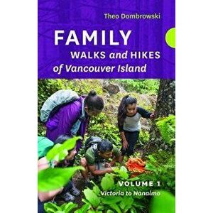 Family Walks and Hikes of Vancouver Island a Volume 1: Streams, Lakes, and Hills from Victoria to Nanaimo, Paperback - Theo Dombrowski imagine