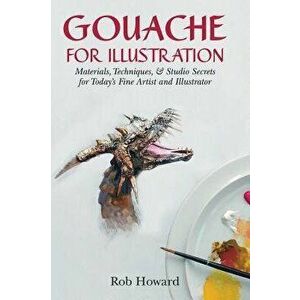 Gouache for Illustration, Hardcover - Rob Howard imagine