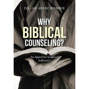 Why Biblical Counseling?: An Appeal for Scriptural Sufficiency, Hardcover - Abercrombie imagine