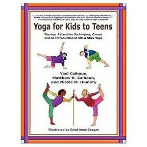 Yoga for Kids to Teens, Paperback - Yael Calhoun imagine