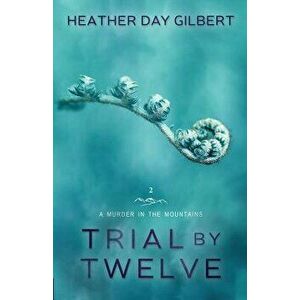 Trial by Twelve, Paperback - Heather Day Gilbert imagine