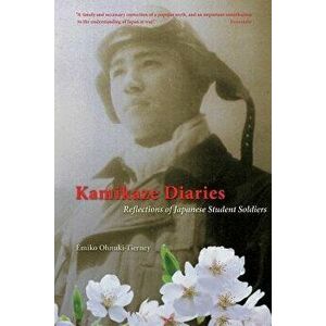 Kamikaze Diaries: Reflections of Japanese Student Soldiers, Paperback - Emiko Ohnuki-Tierney imagine