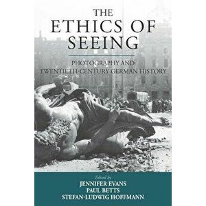 The Ethics of Seeing: Photography and Twentieth-Century German History, Paperback - Jennifer Evans imagine