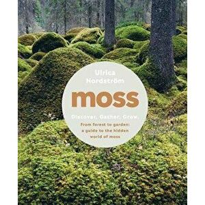 Moss: From Forest to Garden: A Guide to the Hidden World of Moss, Hardcover - Ulrica Nordstrom imagine