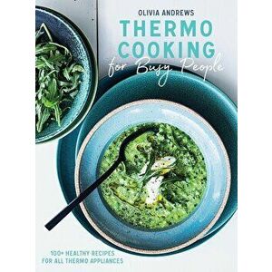 Thermo Cooking for Busy People: 100+ Healthy Recipes for All Thermo Appliances, Paperback - Olivia Andrews imagine