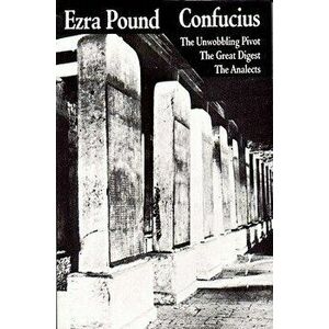 Confucius: The Great Digest, the Unwobbling Pivot, the Analects, Paperback - Ezra Pound imagine