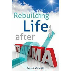 Rebuilding Life After Trauma - Tonya L. Whiteside imagine