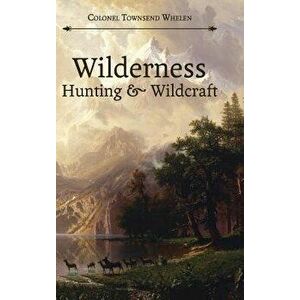 Wilderness Hunting and Wildcraft, Hardcover - Townsend Whelen imagine