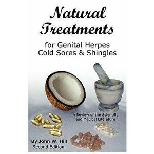 Natural Treatments for Genital Herpes, Cold Sores and Shingles, Paperback - John W. Hill imagine