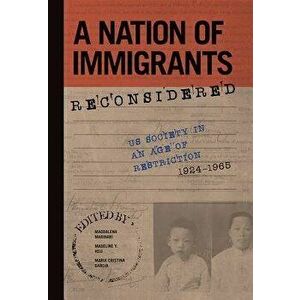 A Nation of Immigrants Reconsidered: Us Society in an Age of Restriction, 1924-1965, Paperback - Maddalena Marinari imagine