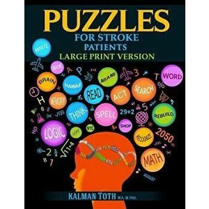 Puzzles for Stroke Patients: Rebuild Language, Math & Logic Skills to Heal and Live a More Fulfilling Life, Paperback - Kalman Toth M. a. M. Phil imagine