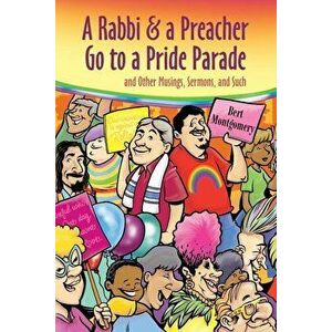 A Rabbi and a Preacher Go to a Pride Parade: and Other Musings, Sermons, and Such, Paperback - Bert Montgomery imagine
