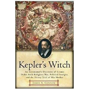 Kepler's Witch: An Astronomer's Discovery of Cosmic Order Amid Religious War, Political Intrigue, and the Heresy Trial of His Mother, Paperback - Jame imagine