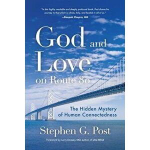 God and Love on Route 80: The Hidden Mystery of Human Connectedness, Paperback - Stephen G. Post imagine