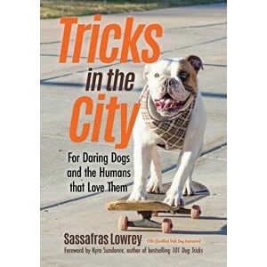 Tricks in the City: For Daring Dogs and the Humans That Love Them, Paperback - Sassafras Lowrey imagine
