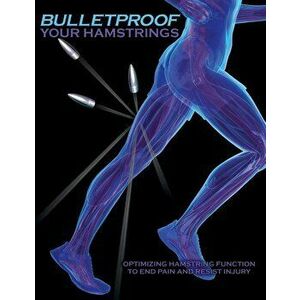 Bulletproof Your Hamstrings: Optimizing Hamstring Function to End Pain and Resist Injury, Paperback - Jim Johnson imagine