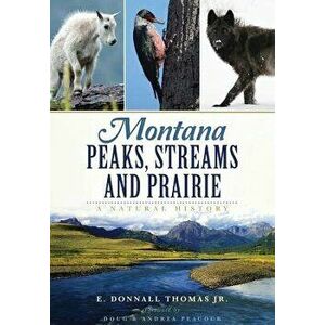 Montana Peaks, Streams and Prairie: : A Natural History, Paperback - E. Donnall Thomas Jr imagine