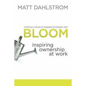 Bloom: Inspiring Ownership at Work, Paperback - Matt Dahlstrom imagine