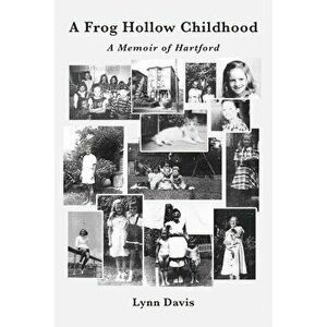 A Frog Hollow Childhood: A Memoir of Hartford, Paperback - Lynn Davis imagine