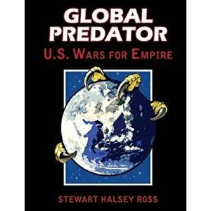 Global Predator: Us Wars for Empire - Stewart Halsey Ross imagine