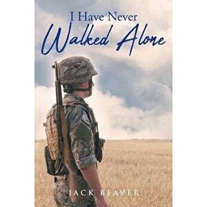 I Have Never Walked Alone, Paperback - Jack Beaver imagine