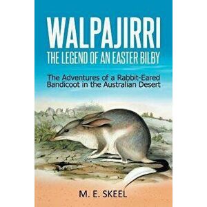 Walpajirri: the Legend of an Easter Bilby: The Adventures of a Rabbit-Eared Bandicoot in the Australian Desert, Paperback - M. E. Skeel imagine