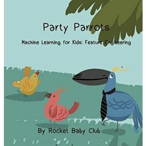 Party Parrots: Machine Learning For Kids: Feature Engineering, Hardcover - Rocket Baby Club imagine
