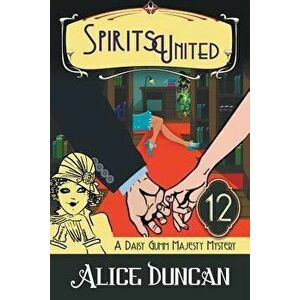 Spirits United (A Daisy Gumm Majesty Mystery, Book 12): Historical Cozy Mystery, Paperback - Alice Duncan imagine