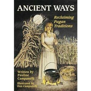 Ancient Ways: Reclaiming the Pagan Tradition, Paperback - Pauline Campanelli imagine