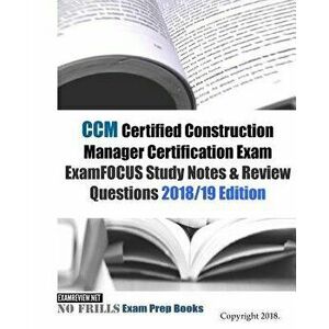CCM Certified Construction Manager Certification Exam ExamFOCUS Study Notes & Review Questions 2018/19 Edition - Examreview imagine