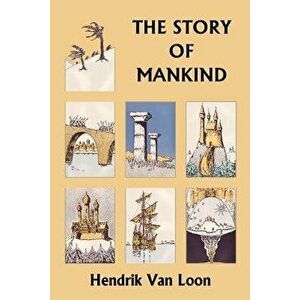 The Story of Mankind, Original Edition (Yesterday's Classics) - Hendrik Willem Van Loon imagine