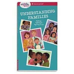 Smart Girl's Guide: Understanding Families: Feelings, Fighting, & Figuring It Out, Paperback - Amy Lynch imagine
