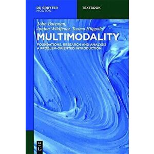 Multimodality: Foundations, Research and Analysis - A Problem-Oriented Introduction, Paperback - John Bateman imagine