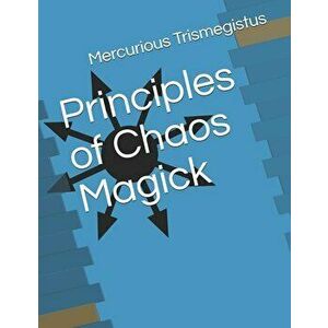 Principles of Chaos Magick, Paperback - Mercurious Trismegistus imagine
