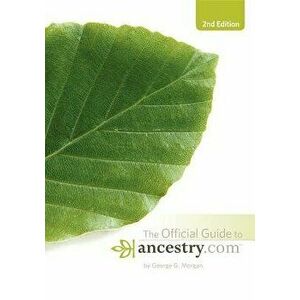 Official Guide to Ancestry.Com, 2nd Edition, Hardcover - George G. Morgan imagine