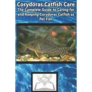 Corydoras Catfish Care: The Complete Guide to Caring for and Keeping Corydoras Catfish as Pet Fish, Paperback - Tabitha Jones imagine