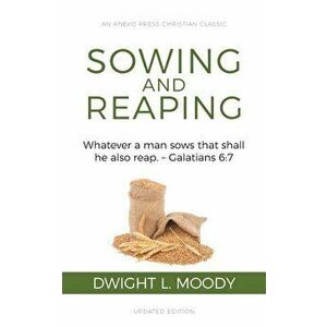 Sowing and Reaping: Whatever a man sows that shall he also reap. - Galatians 6: 7, Paperback - Dwight L. Moody imagine