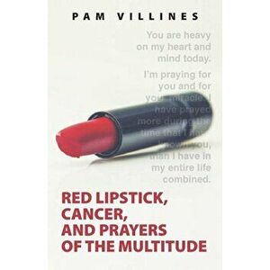 Red Lipstick, Cancer, And Prayers of the Multitude, Paperback - Pam Villines imagine