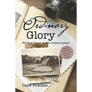 Ordinary Glory: Finding Grace in the Commonplace, Paperback - Dane Fowlkes imagine