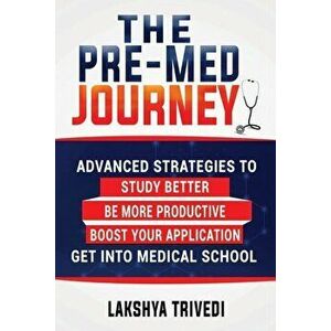 The Pre-Med Journey: Advanced Strategies to Get Into Medical School - Lakshya Trivedi imagine