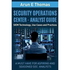 Security Operations Center - Analyst Guide: Siem Technology, Use Cases and Practices, Paperback - Arun Thomas imagine